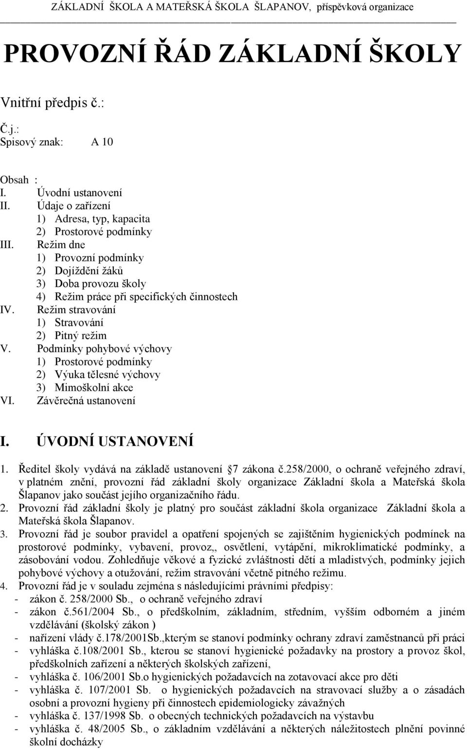 Režim stravování 1) Stravování 2) Pitný režim V. Podmínky pohybové výchovy 1) Prostorové podmínky 2) Výuka tělesné výchovy 3) Mimoškolní akce VI. Závěrečná ustanovení I. ÚVODNÍ USTANOVENÍ 1.