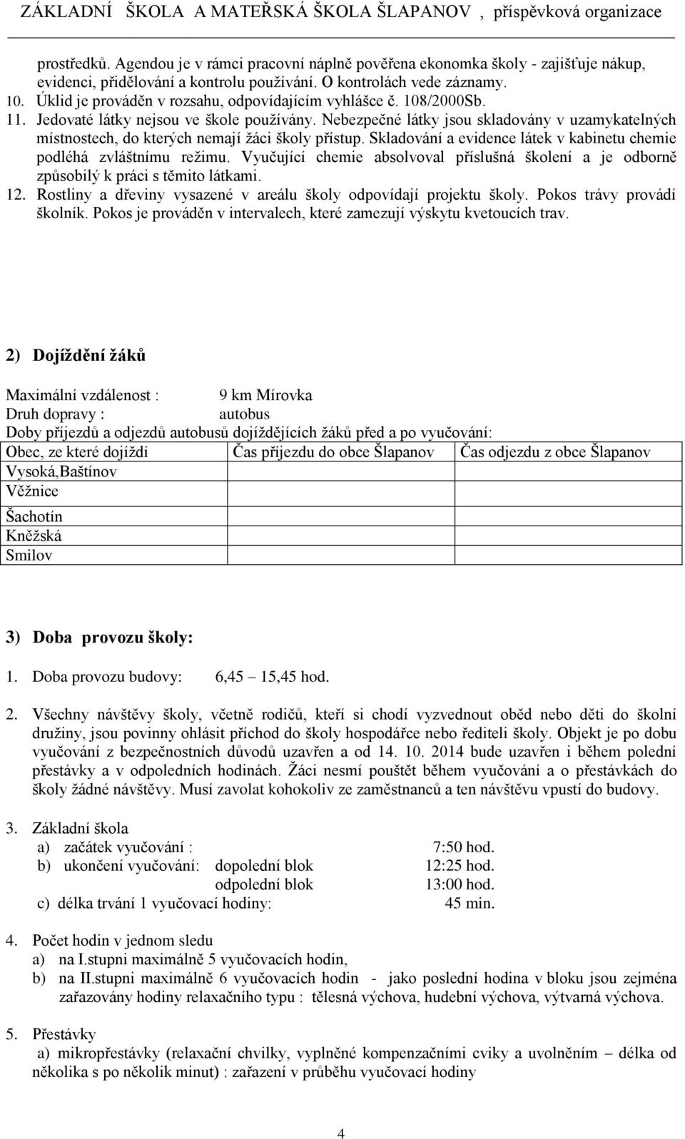 Nebezpečné látky jsou skladovány v uzamykatelných místnostech, do kterých nemají žáci školy přístup. Skladování a evidence látek v kabinetu chemie podléhá zvláštnímu režimu.