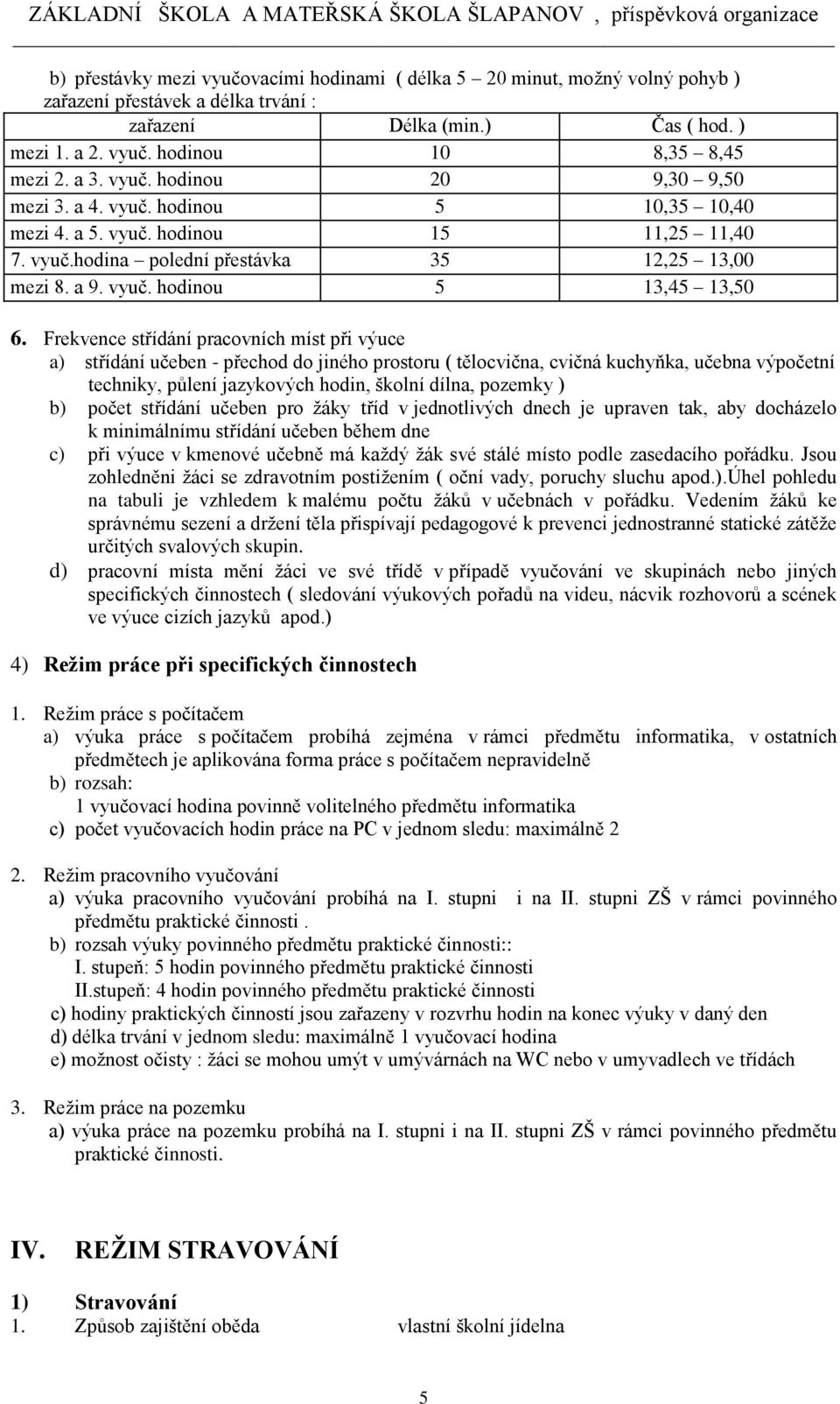 Frekvence střídání pracovních míst při výuce a) střídání učeben - přechod do jiného prostoru ( tělocvična, cvičná kuchyňka, učebna výpočetní techniky, půlení jazykových hodin, školní dílna, pozemky )