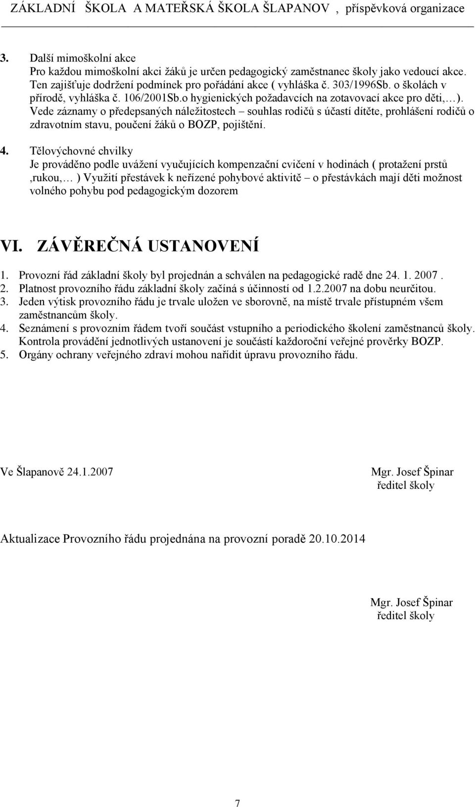 Vede záznamy o předepsaných náležitostech souhlas rodičů s účastí dítěte, prohlášení rodičů o zdravotním stavu, poučení žáků o BOZP, pojištění. 4.