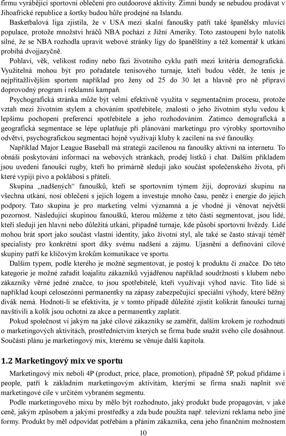 Toto zastoupení bylo natolik silné, že se NBA rozhodla upravit webové stránky ligy do španělštiny a též komentář k utkání probíhá dvojjazyčně.