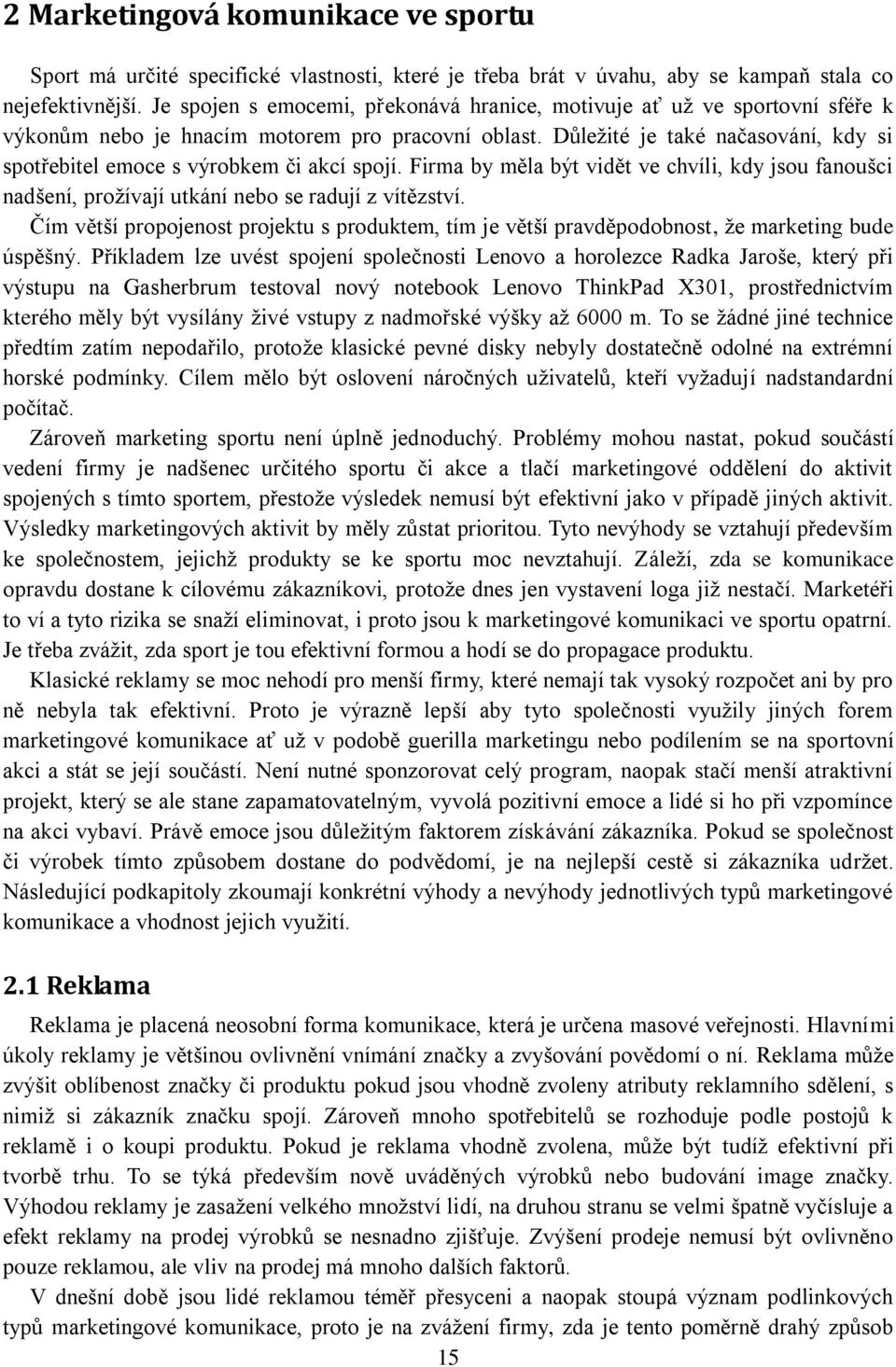 Důležité je také načasování, kdy si spotřebitel emoce s výrobkem či akcí spojí. Firma by měla být vidět ve chvíli, kdy jsou fanoušci nadšení, prožívají utkání nebo se radují z vítězství.