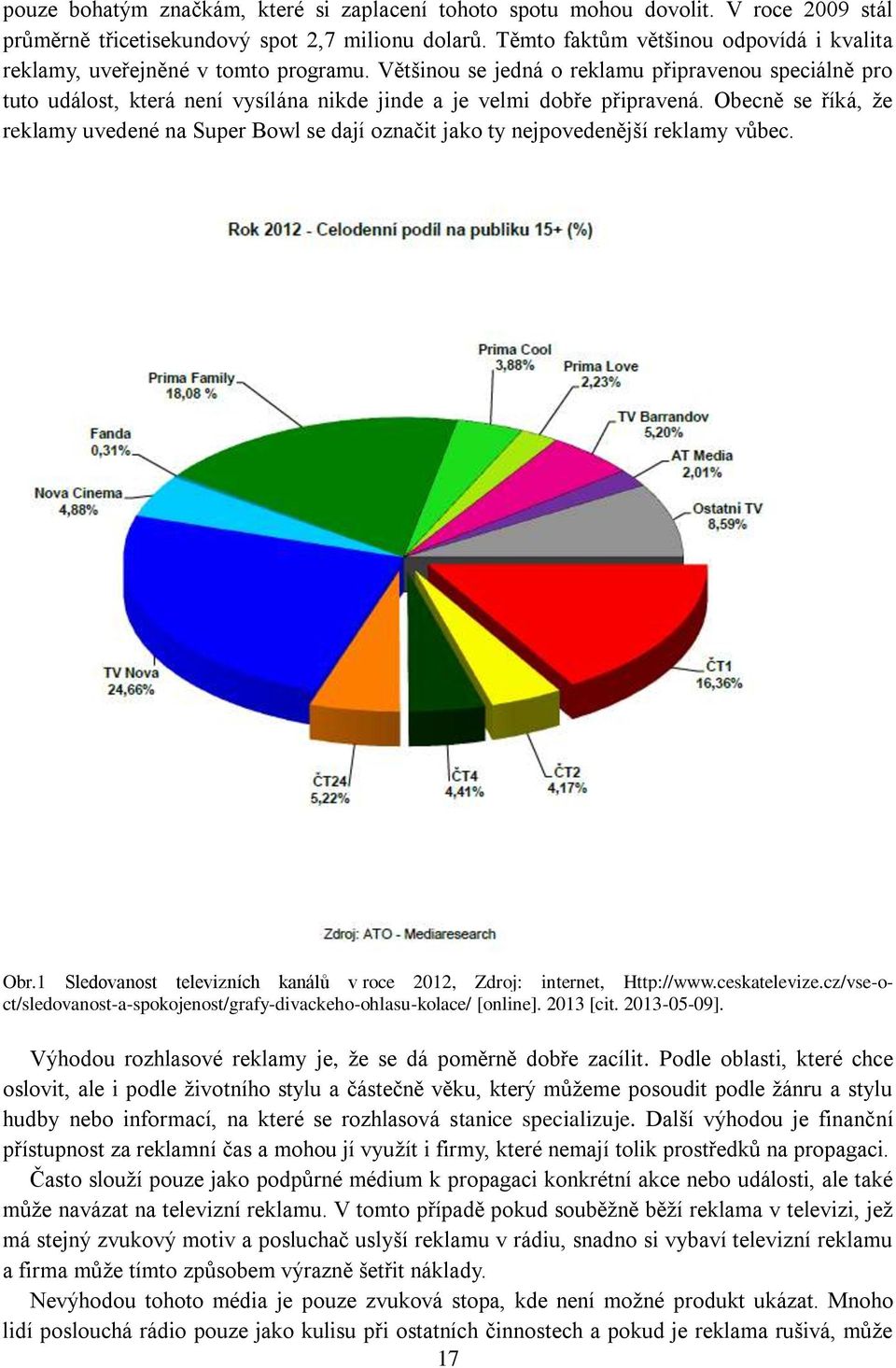 Většinou se jedná o reklamu připravenou speciálně pro tuto událost, která není vysílána nikde jinde a je velmi dobře připravená.