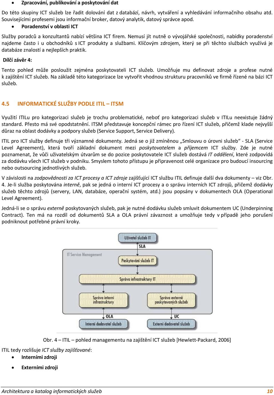 Nemusí jít nutně o vývojářské společnosti, nabídky poradenství najdeme často i u obchodníků s ICT produkty a službami.