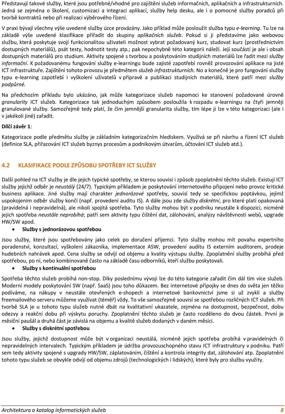 V praxi bývají všechny výše uvedené úzce provázány. Jako příklad může posloužit služba typu e-learning. Tu lze na základě výše uvedené klasifikace přiřadit do skupiny aplikačních služeb.