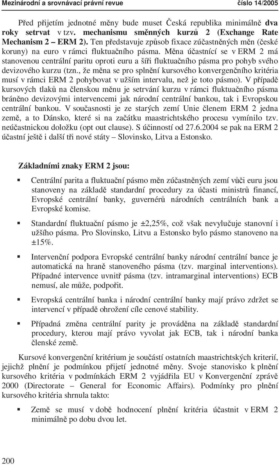 Měna účastnící se v ERM 2 má stanovenou centrální paritu oproti euru a šíři fluktuačního pásma pro pohyb svého devizového kurzu (tzn.