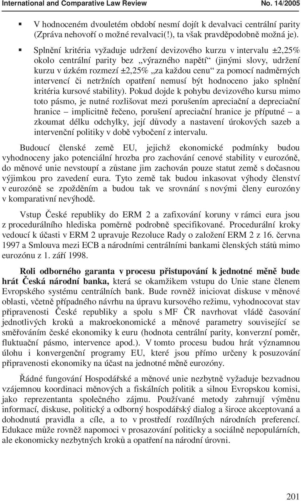 nadměrných intervencí či netržních opatření nemusí být hodnoceno jako splnění kritéria kursové stability).