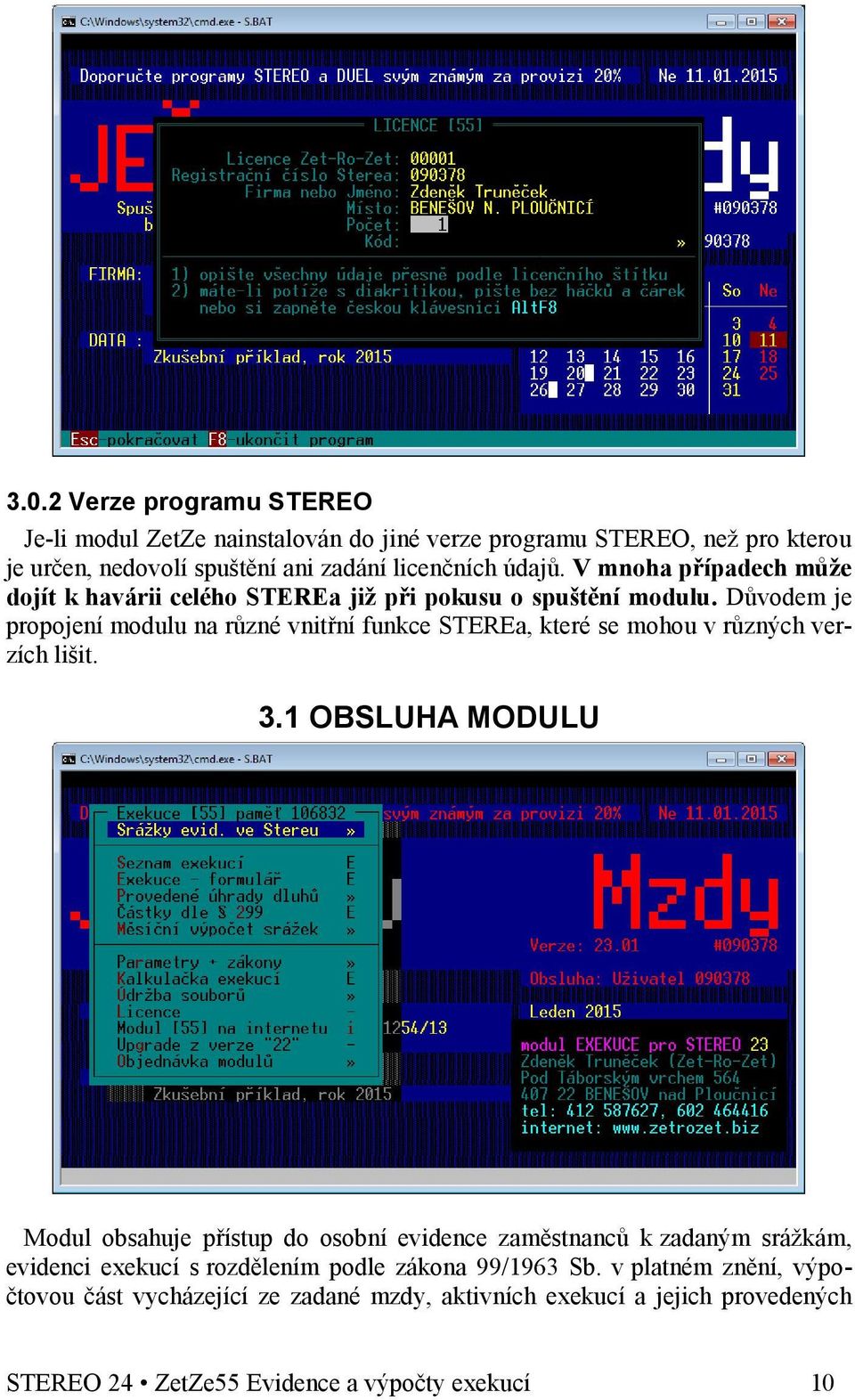 Důvodem je propojení modulu na různé vnitřní funkce STEREa, které se mohou v různých verzích lišit. 3.