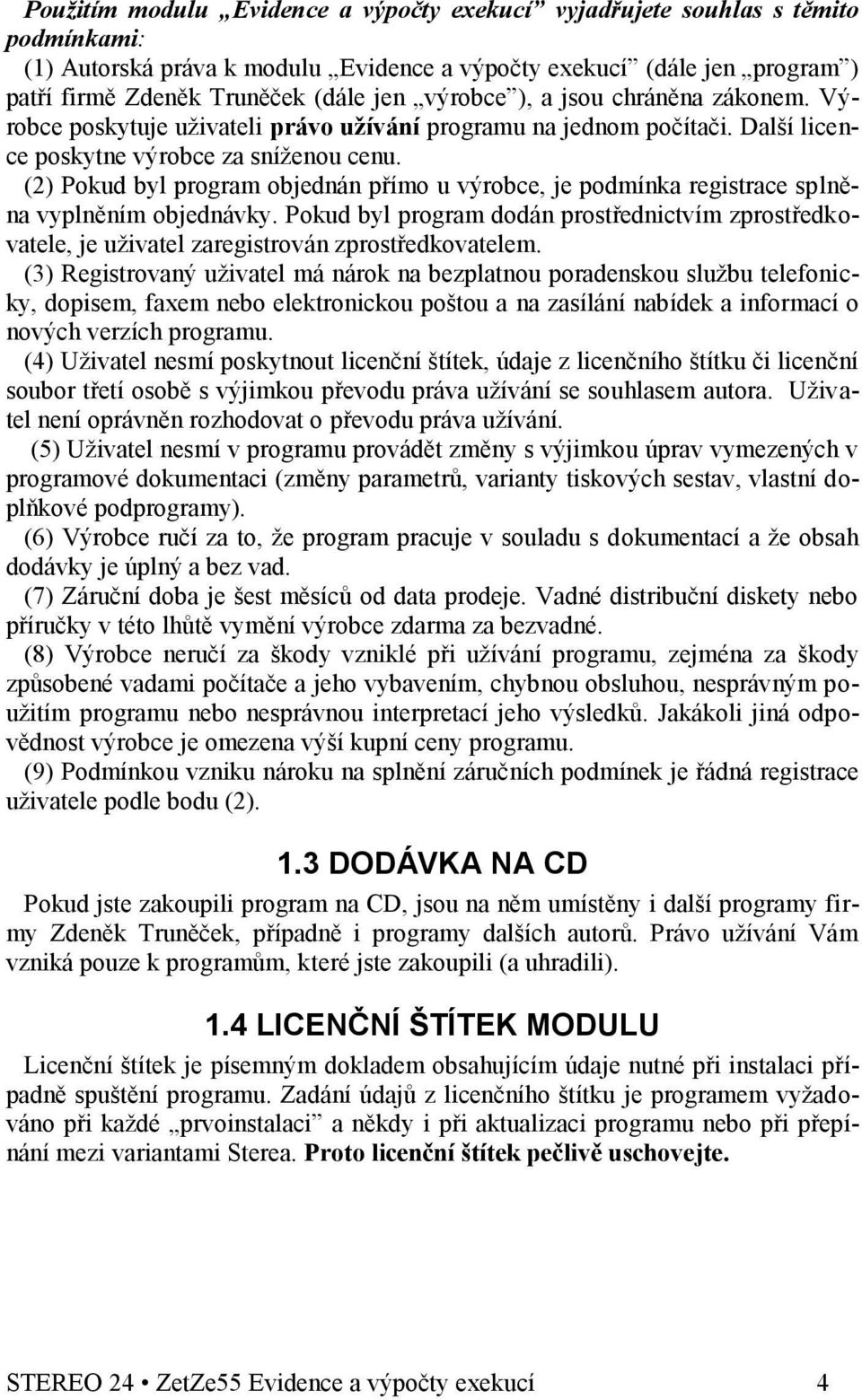 (2) Pokud byl program objednán přímo u výrobce, je podmínka registrace splněna vyplněním objednávky.