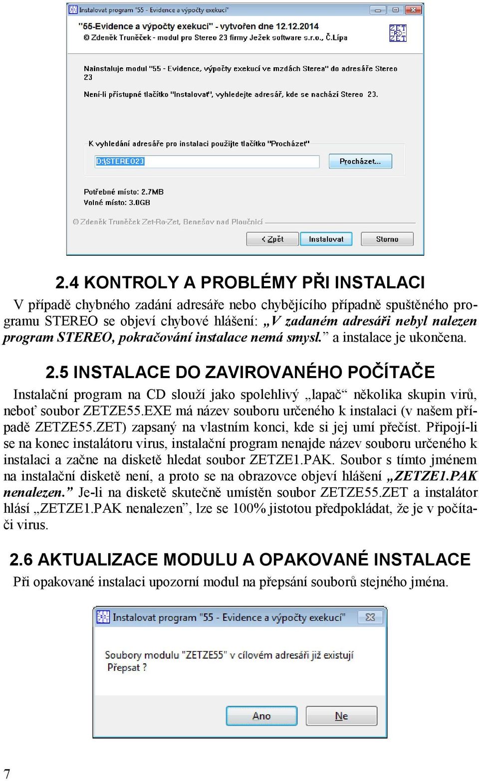 5 INSTALACE DO ZAVIROVANÉHO POČÍTAČE Instalační program na CD slouží jako spolehlivý lapač několika skupin virů, neboť soubor ZETZE55.