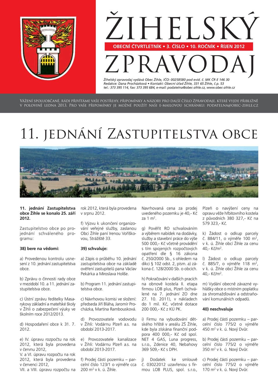cz, www.obec-zihle.cz Vážení spoluobčané, rádi přivítáme vaše postřehy, připomínky a názory pro další číslo Zpravodaje, které vyjde přibližně v polovině ledna 2013.