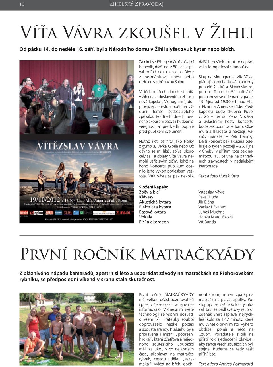 V těchto třech dnech si totiž v Žihli dala dostaveníčko zbrusu nová kapela Monogram, doprovázející cestou opět na výsluní téměř šedesátiletého zpěváka.