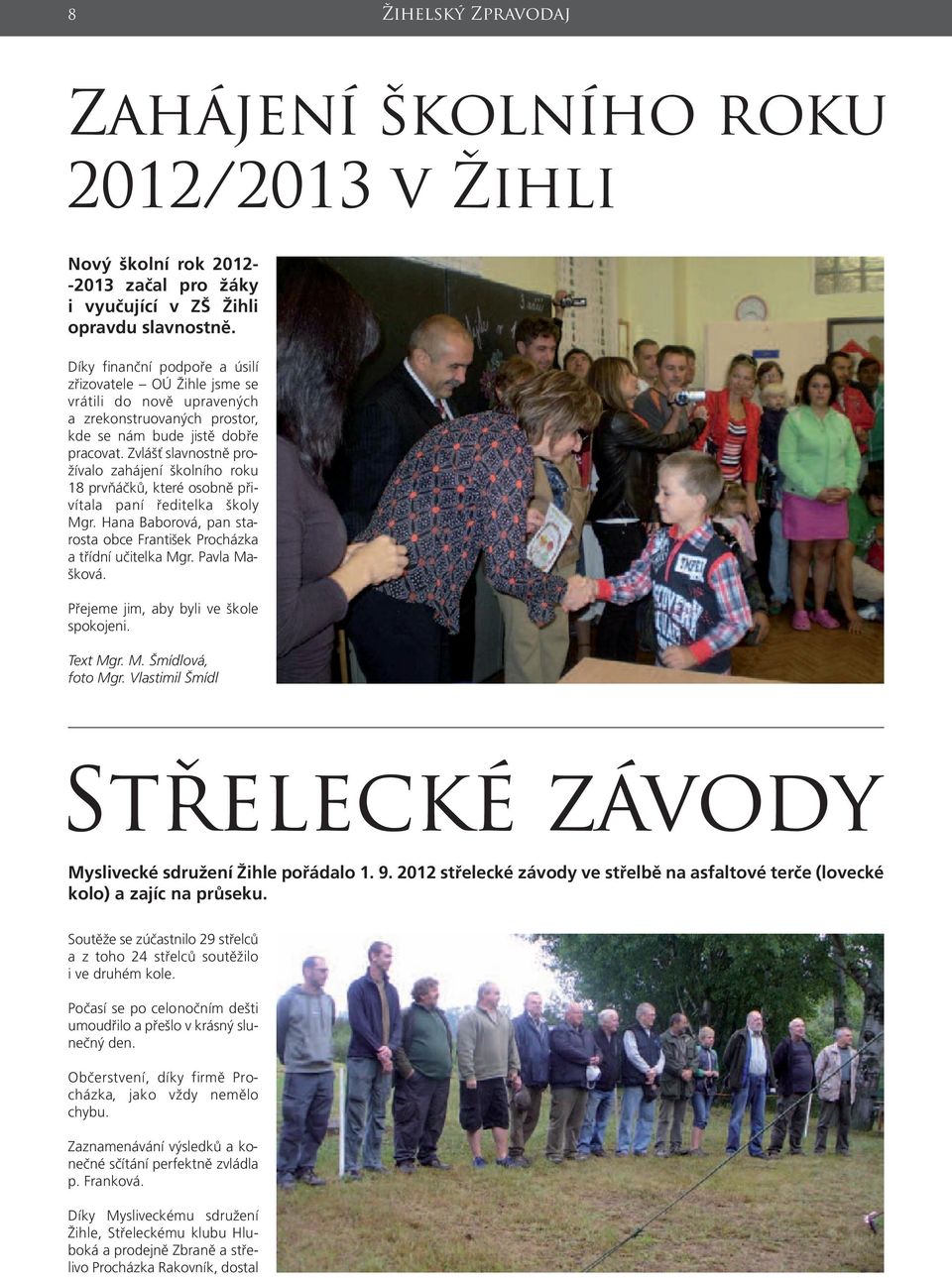 Zvlášť slavnostně prožívalo zahájení školního roku 18 prvňáčků, které osobně přivítala paní ředitelka školy Mgr. Hana Baborová, pan starosta obce František Procházka a třídní učitelka Mgr.