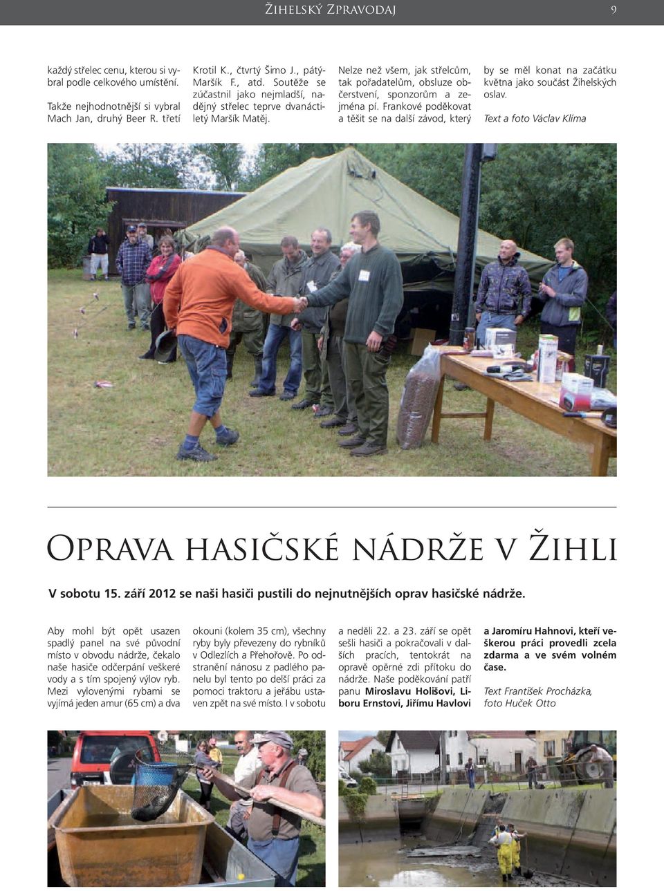 Frankové poděkovat a těšit se na další závod, který by se měl konat na začátku května jako součást Žihelských oslav. Text a foto Václav Klíma Oprava hasičské nádrže v Žihli V sobotu 15.
