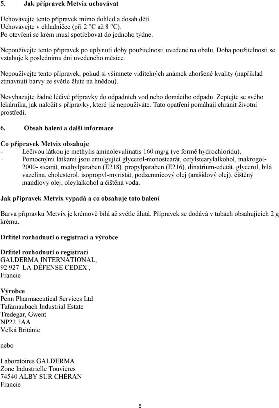 Nepoužívejte tento přípravek, pokud si všimnete viditelných známek zhoršené kvality (například ztmavnutí barvy ze světle žluté na hnědou).