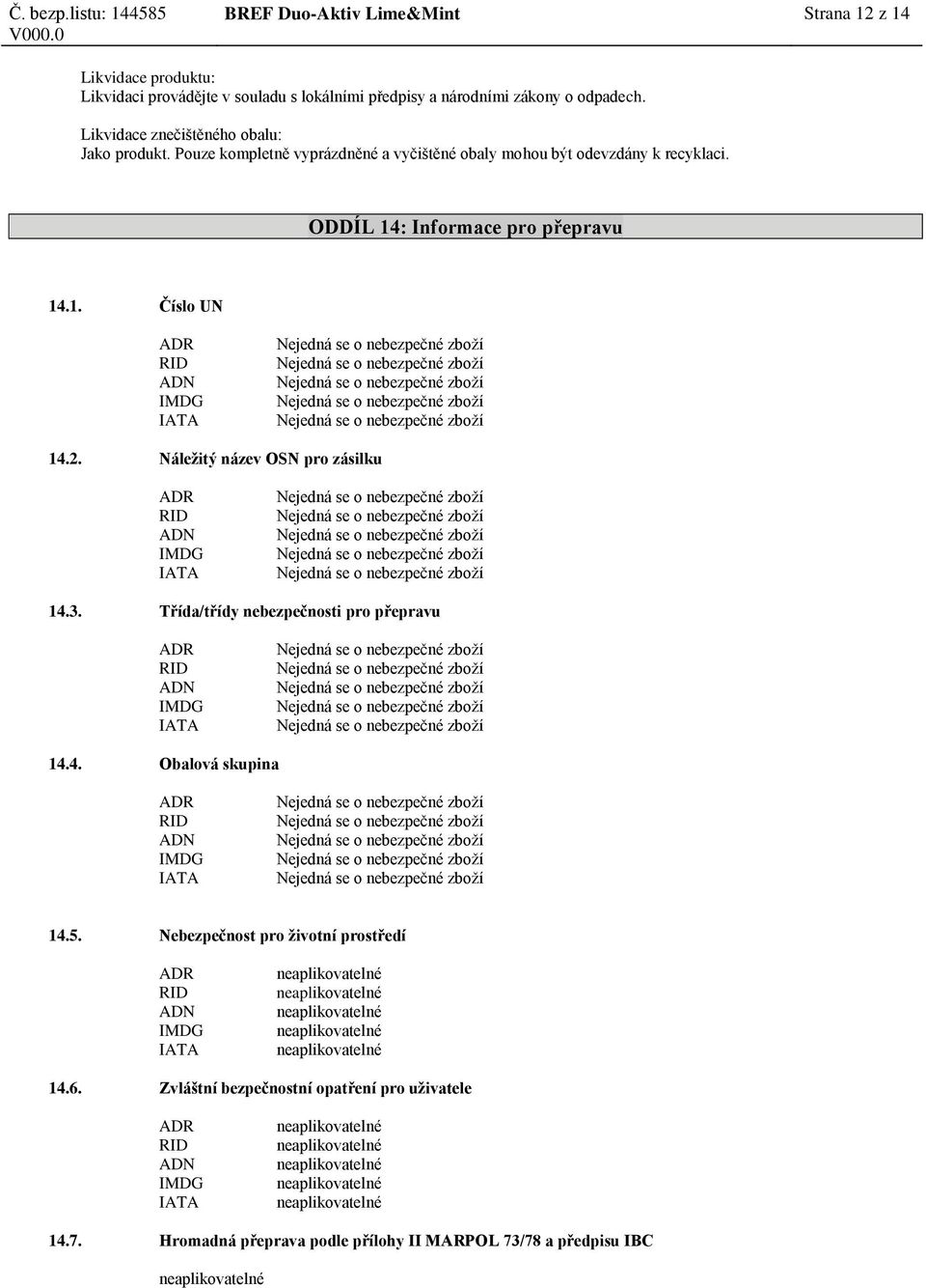 2. Náležitý název OSN pro zásilku ADR RID ADN IMDG IATA 14.3. Třída/třídy nebezpečnosti pro přepravu ADR RID ADN IMDG IATA 14.4. Obalová skupina ADR RID ADN IMDG IATA 14.5.