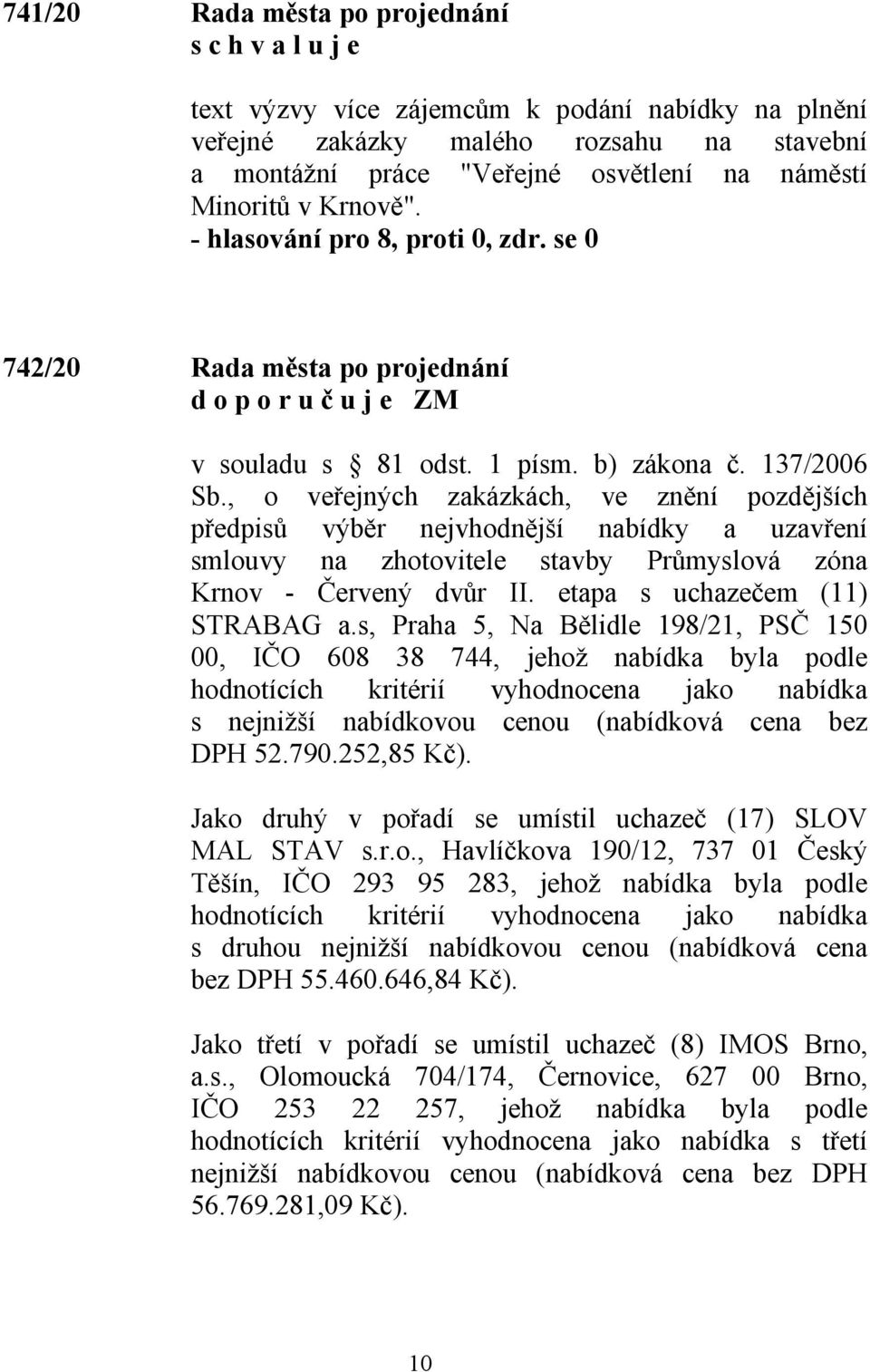 , o veřejných zakázkách, ve znění pozdějších předpisů výběr nejvhodnější nabídky a uzavření smlouvy na zhotovitele stavby Průmyslová zóna Krnov - Červený dvůr II. etapa s uchazečem (11) STRABAG a.