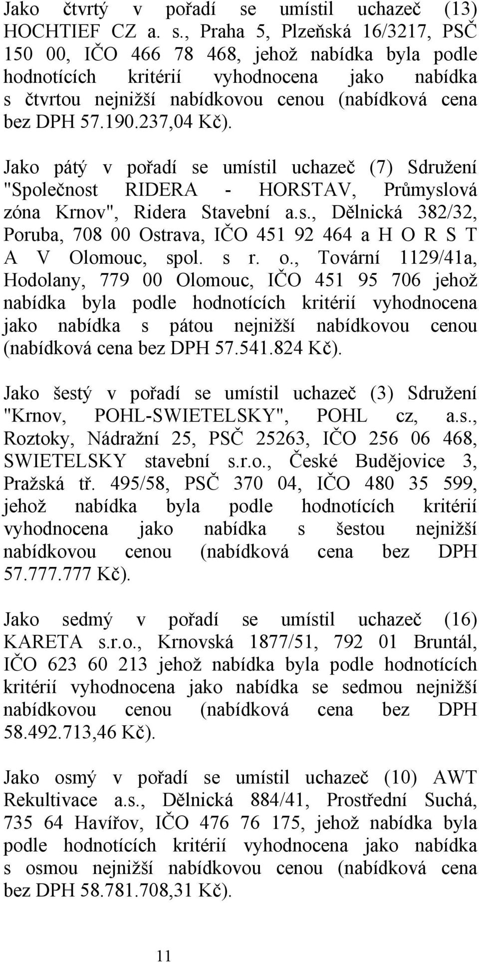 , Praha 5, Plzeňská 16/3217, PSČ 150 00, IČO 466 78 468, jehož nabídka byla podle hodnotících kritérií vyhodnocena jako nabídka s čtvrtou nejnižší nabídkovou cenou (nabídková cena bez DPH 57.190.