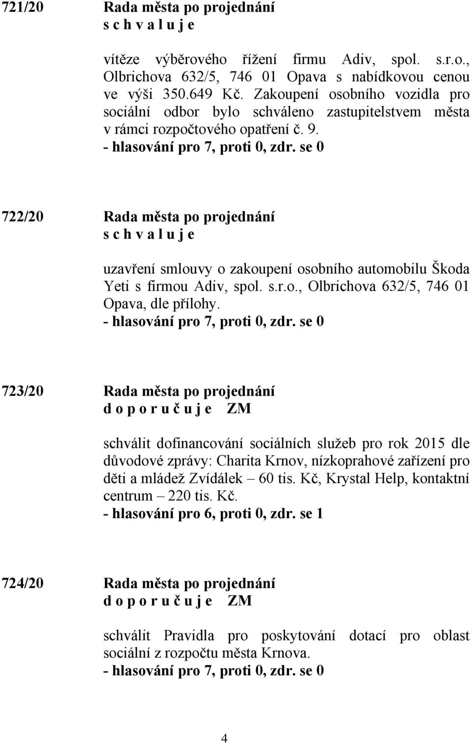 722/20 Rada města po projednání uzavření smlouvy o zakoupení osobního automobilu Škoda Yeti s firmou Adiv, spol. s.r.o., Olbrichova 632/5, 746 01 Opava, dle přílohy.