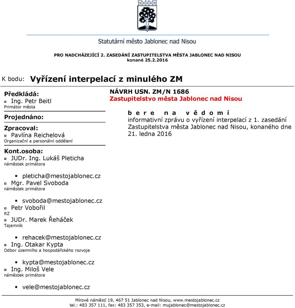 ZM/N 1686 Zastupitelstvo města Jablonec nad Nisou b e r e n a v ě d o m í informativní zprávu o vyřízení interpelací z 1. zasedání Zastupitelstva města Jablonec nad Nisou, konaného dne 21.