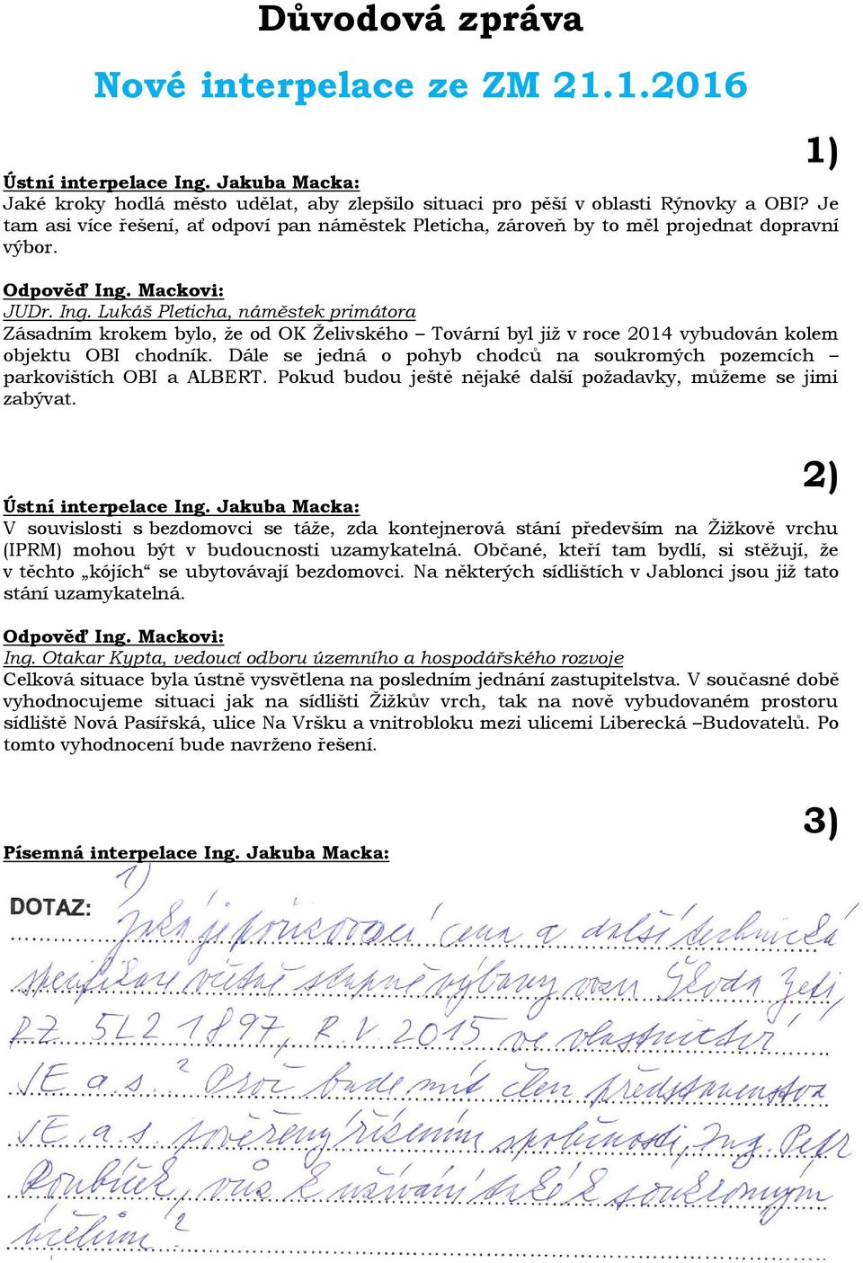 Mackovi: JUDr. Ing. Lukáš Pleticha, náměstek primátora Zásadním krokem bylo, že od OK Želivského Tovární byl již v roce 2014 vybudován kolem objektu OBI chodník.
