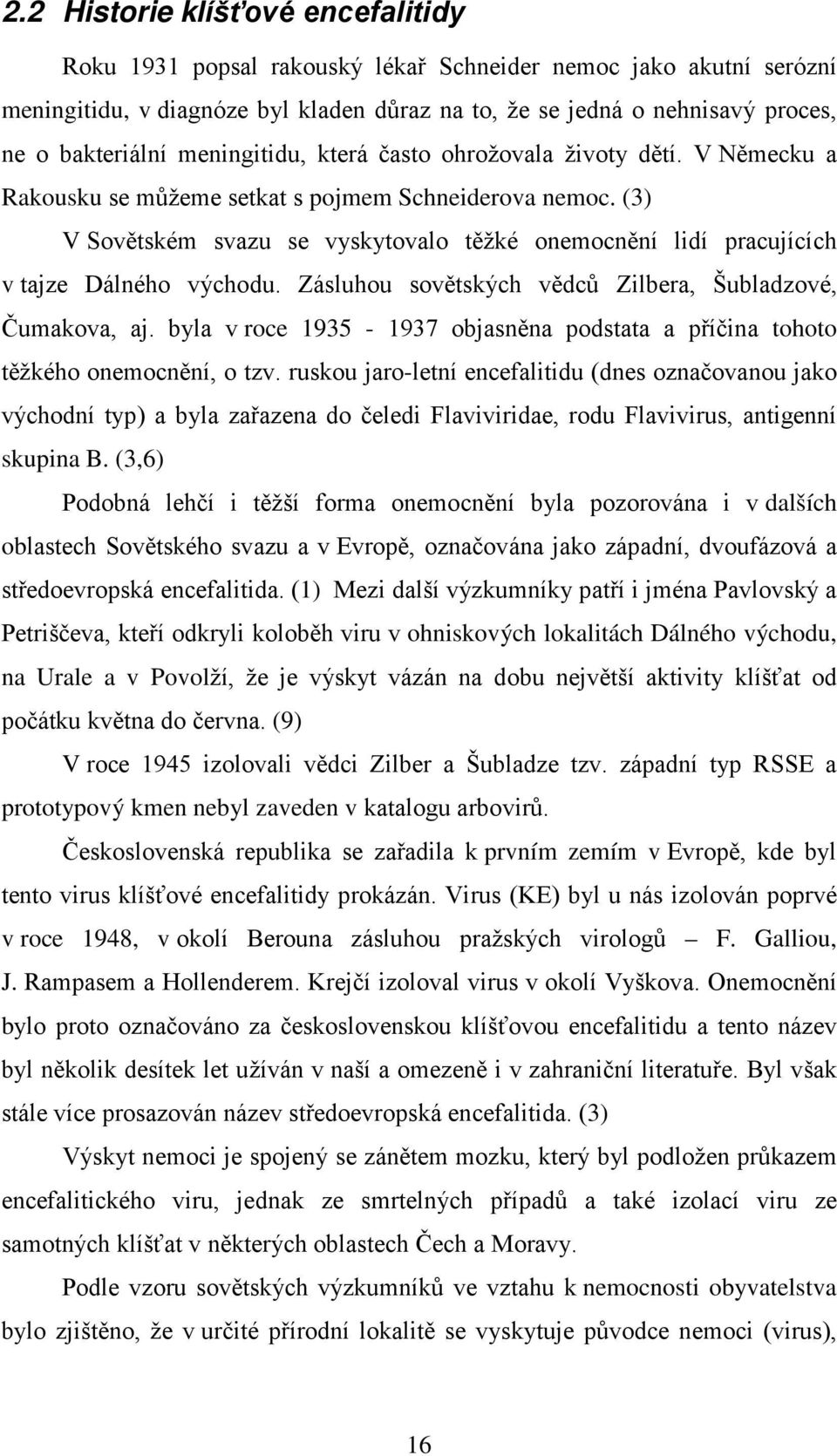 (3) V Sovětském svazu se vyskytovalo těžké onemocnění lidí pracujících v tajze Dálného východu. Zásluhou sovětských vědců Zilbera, Šubladzové, Čumakova, aj.