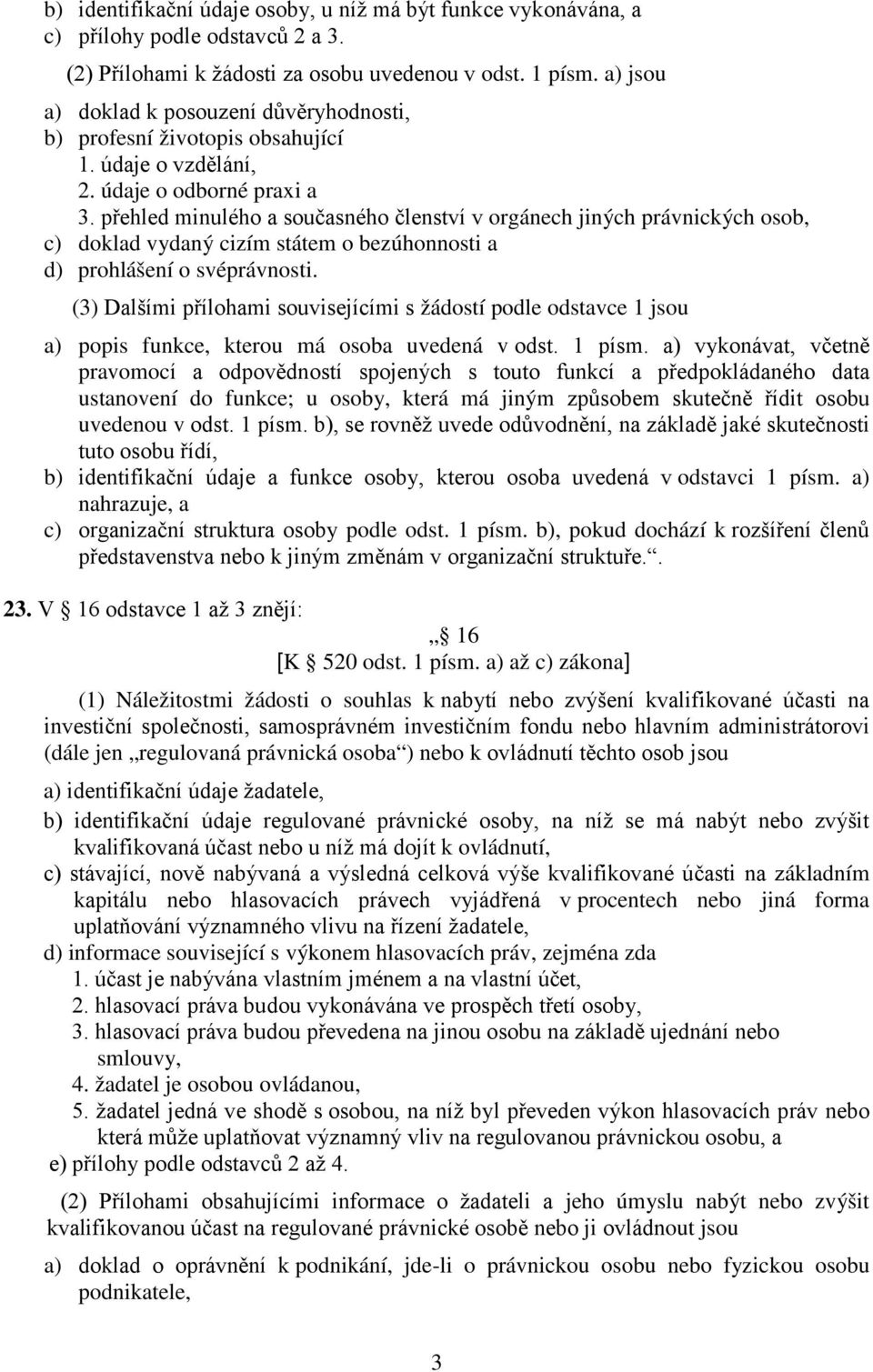 přehled minulého a současného členství v orgánech jiných právnických osob, c) doklad vydaný cizím státem o bezúhonnosti a d) prohlášení o svéprávnosti.