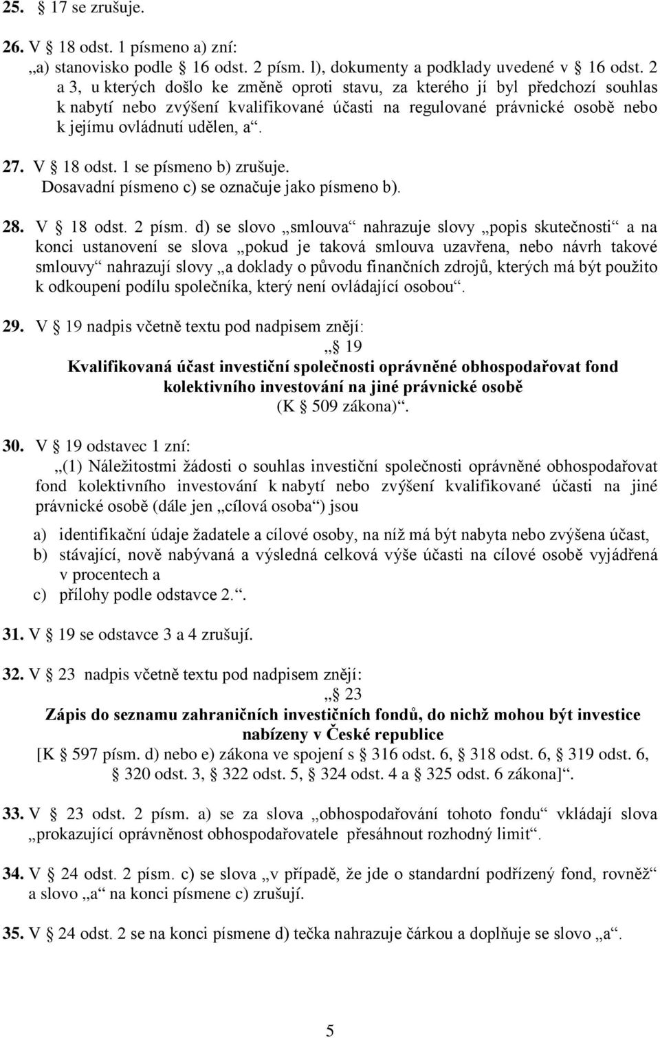 V 18 odst. 1 se písmeno b) zrušuje. Dosavadní písmeno c) se označuje jako písmeno b). 28. V 18 odst. 2 písm.