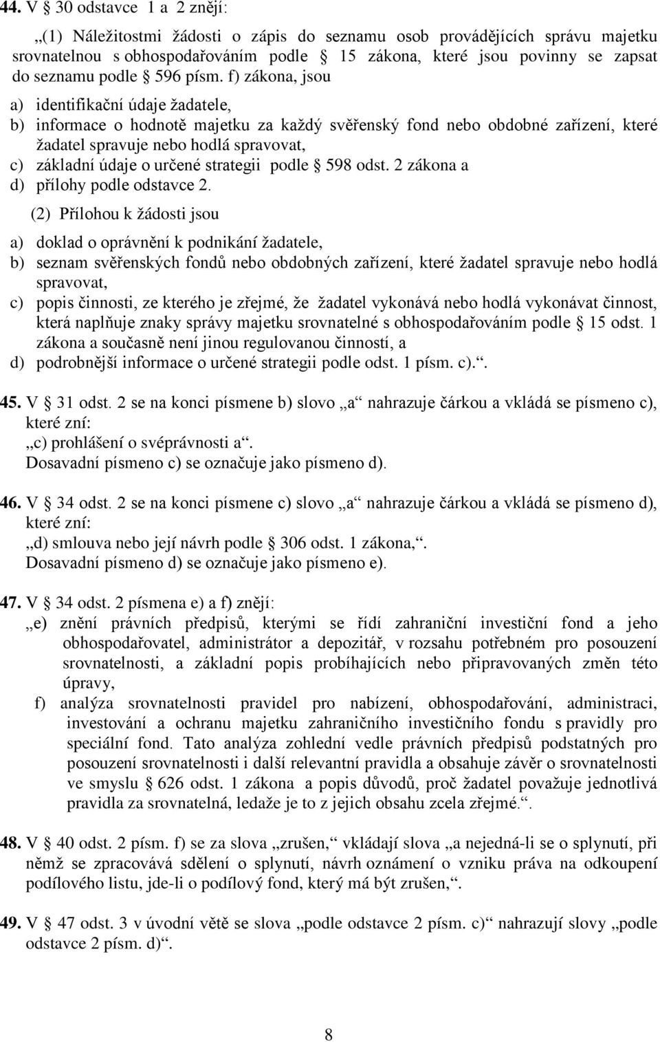 f) zákona, jsou a) identifikační údaje žadatele, b) informace o hodnotě majetku za každý svěřenský fond nebo obdobné zařízení, které žadatel spravuje nebo hodlá spravovat, c) základní údaje o určené