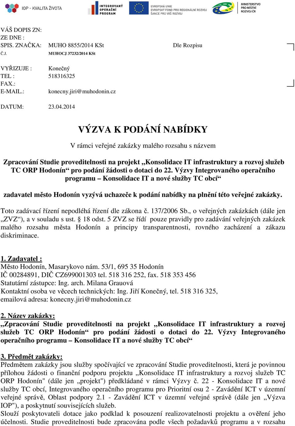 žádosti o dotaci do 22. Výzvy Integrovaného operačního programu Konsolidace IT a nové služby TC obcí zadavatel město Hodonín vyzývá uchazeče k podání nabídky na plnění této veřejné zakázky.