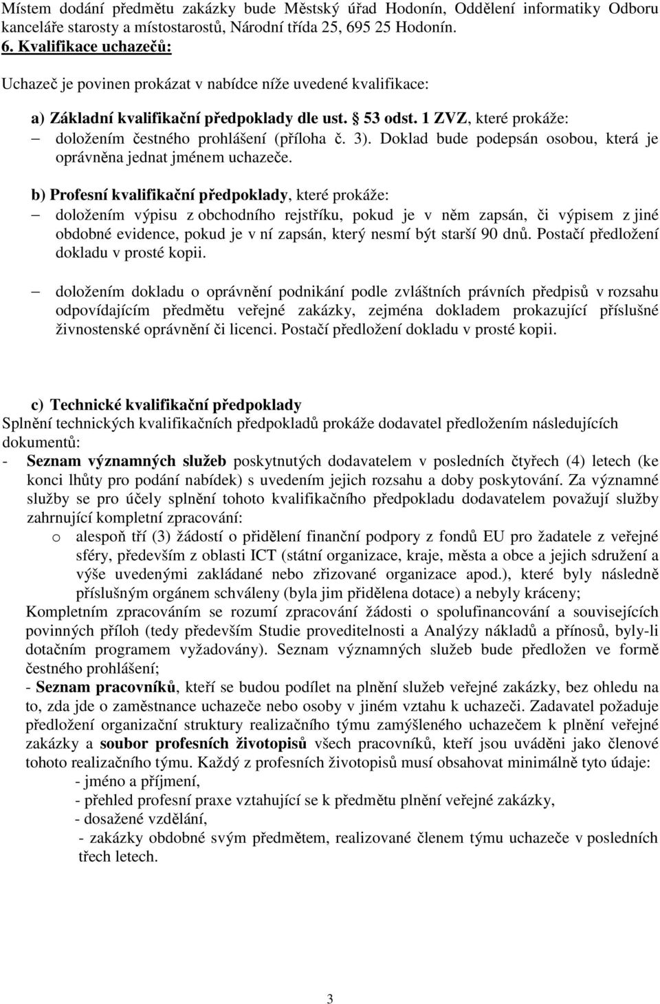 1 ZVZ, které prokáže: doložením čestného prohlášení (příloha č. 3). Doklad bude podepsán osobou, která je oprávněna jednat jménem uchazeče.