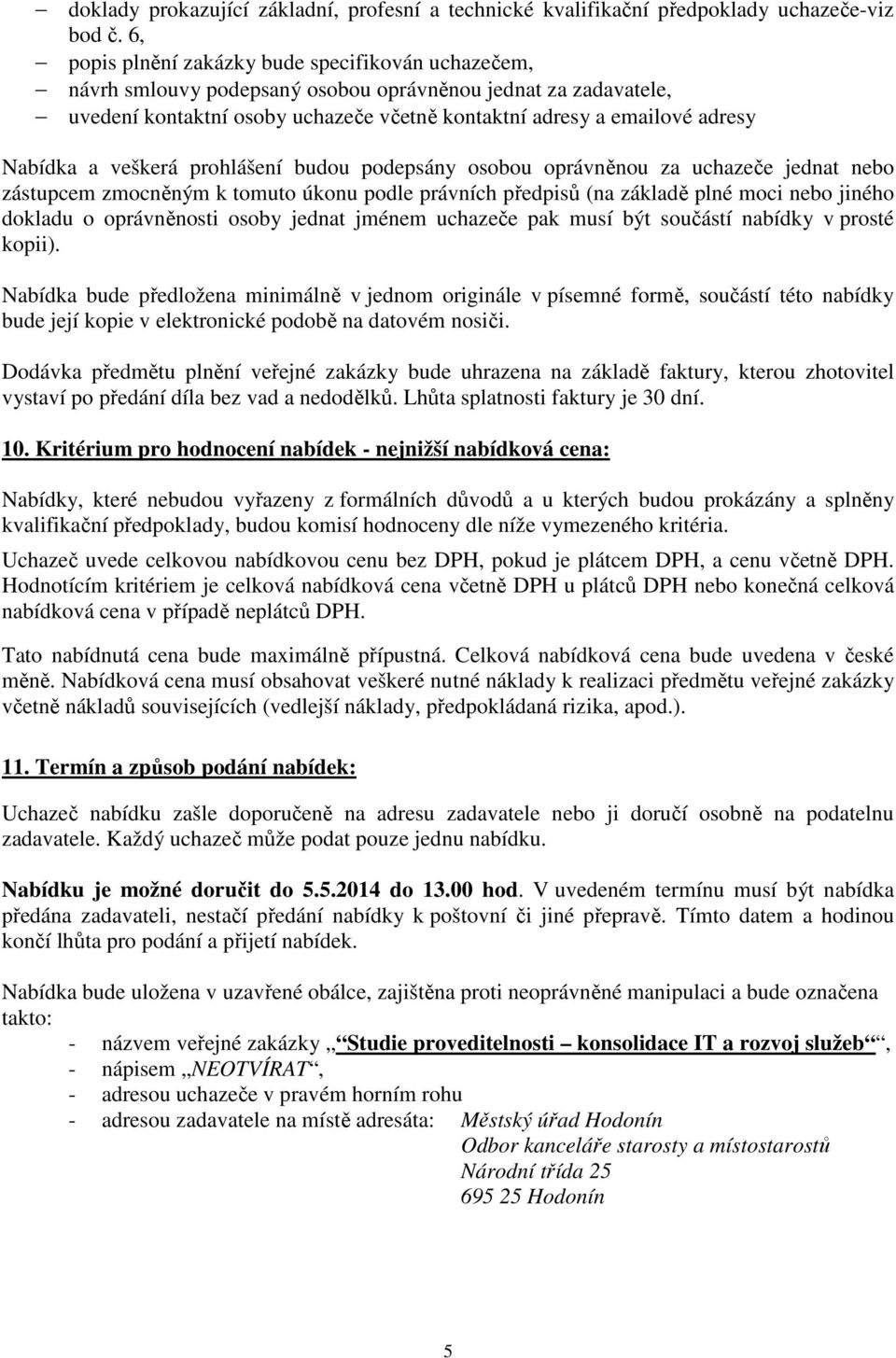 a veškerá prohlášení budou podepsány osobou oprávněnou za uchazeče jednat nebo zástupcem zmocněným k tomuto úkonu podle právních předpisů (na základě plné moci nebo jiného dokladu o oprávněnosti