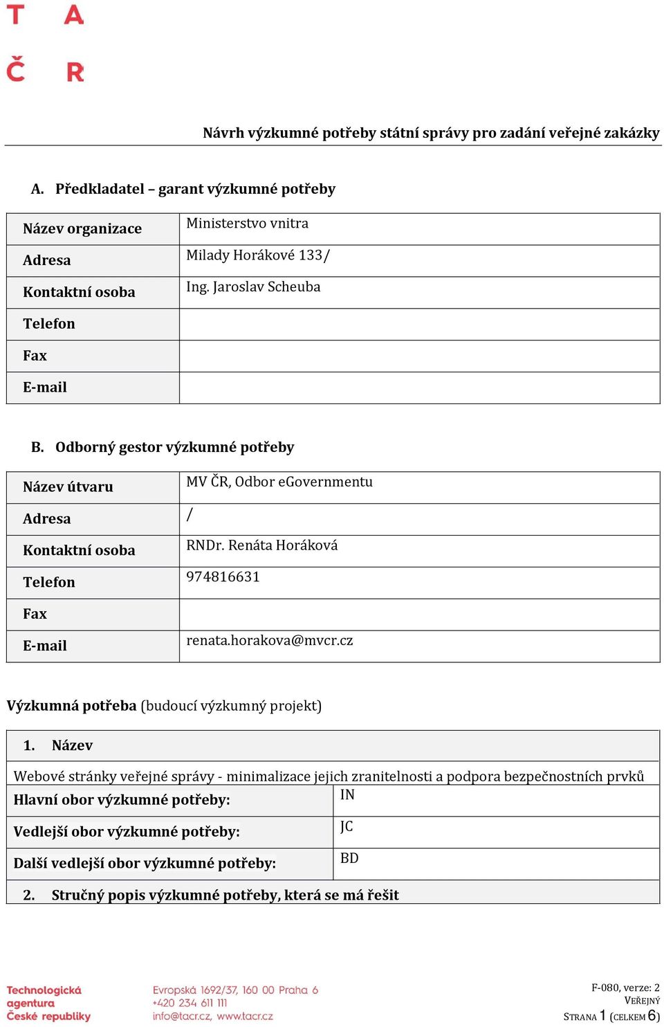 Odborný gestor výzkumné potřeby Název útvaru MV ČR, Odbor egovernmentu Adresa / Kontaktní osoba RNDr. Renáta Horáková Telefon 974816631 Fax E-mail renata.horakova@mvcr.