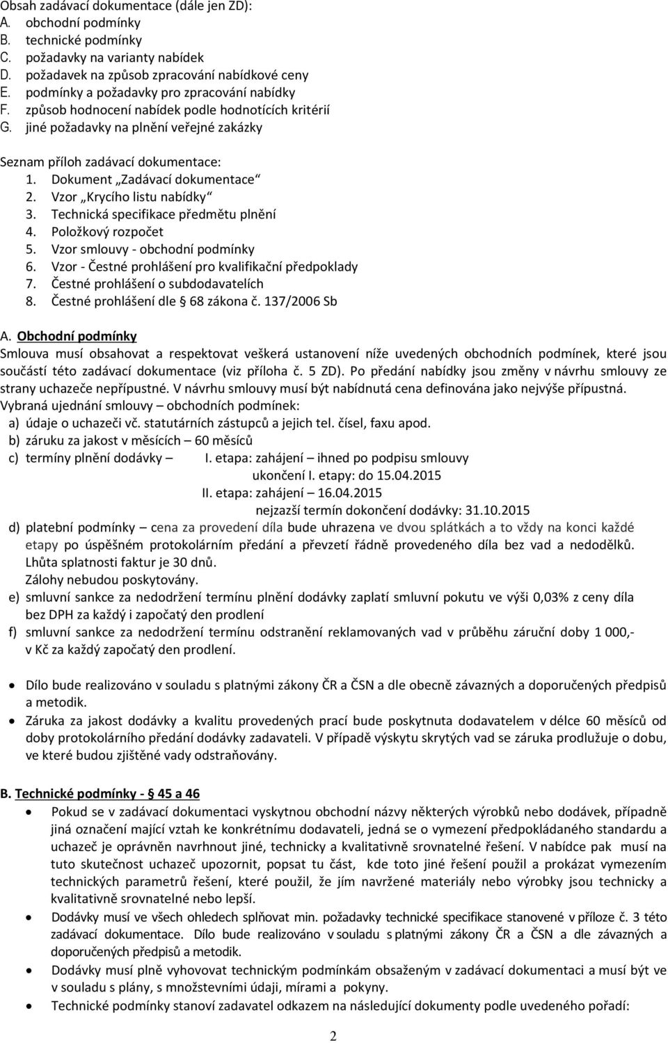 Dokument Zadávací dokumentace 2. Vzor Krycího listu nabídky 3. Technická specifikace předmětu plnění 4. Položkový rozpočet 5. Vzor smlouvy - obchodní podmínky 6.