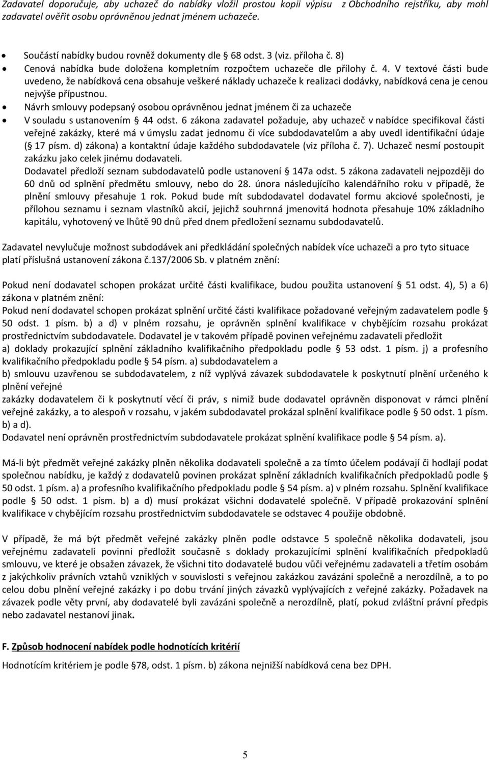 V textové části bude uvedeno, že nabídková cena obsahuje veškeré náklady uchazeče k realizaci dodávky, nabídková cena je cenou nejvýše přípustnou.