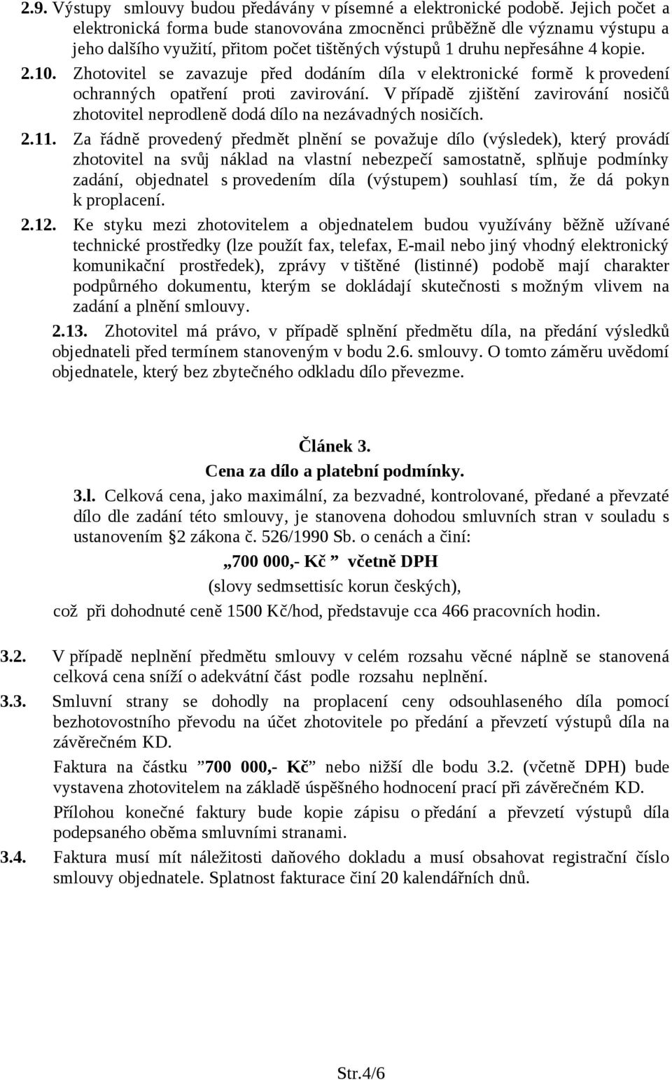 Zhotovitel se zavazuje před dodáním díla v elektronické formě k provedení ochranných opatření proti zavirování.