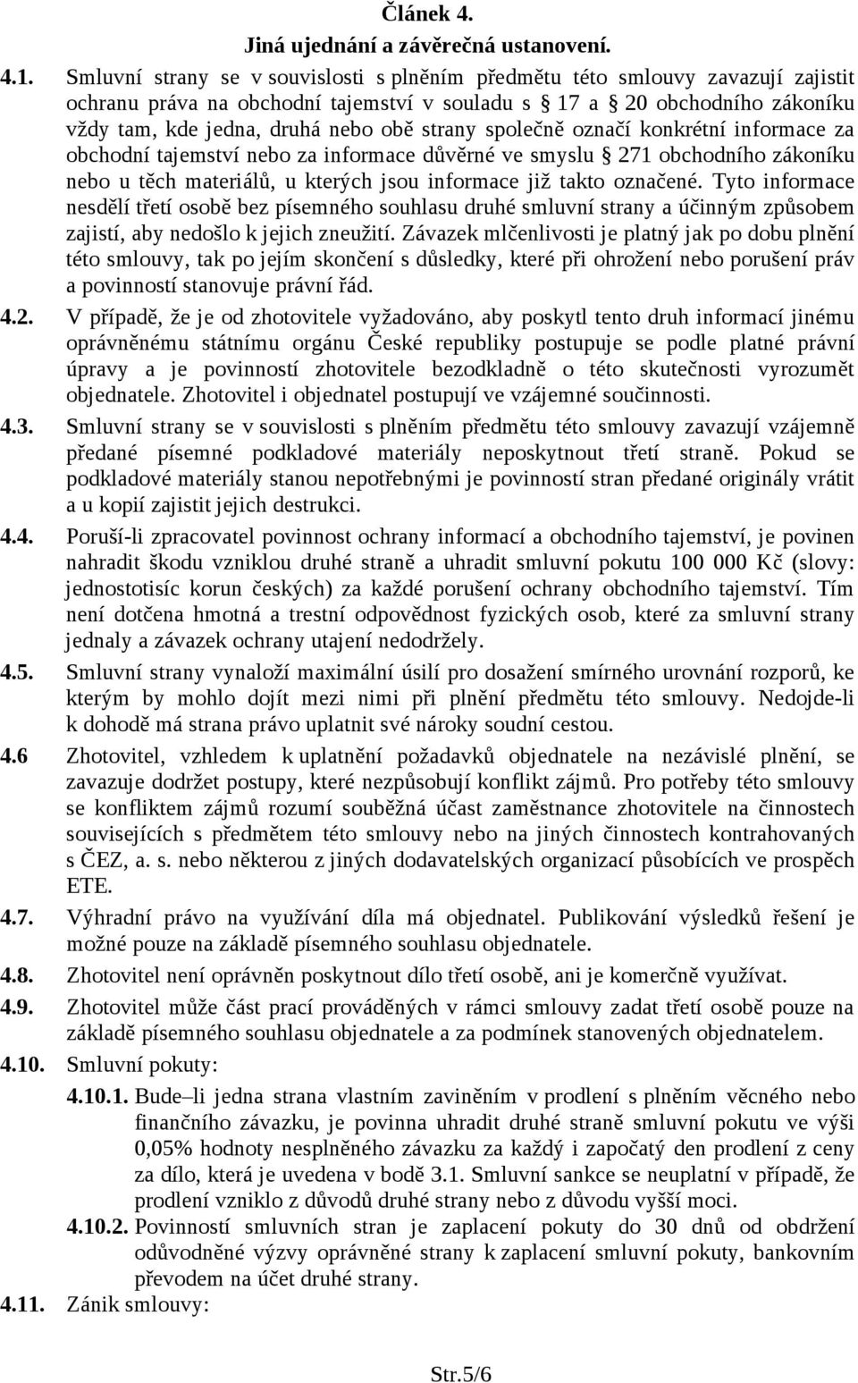 strany společně označí konkrétní informace za obchodní tajemství nebo za informace důvěrné ve smyslu 271 obchodního zákoníku nebo u těch materiálů, u kterých jsou informace již takto označené.