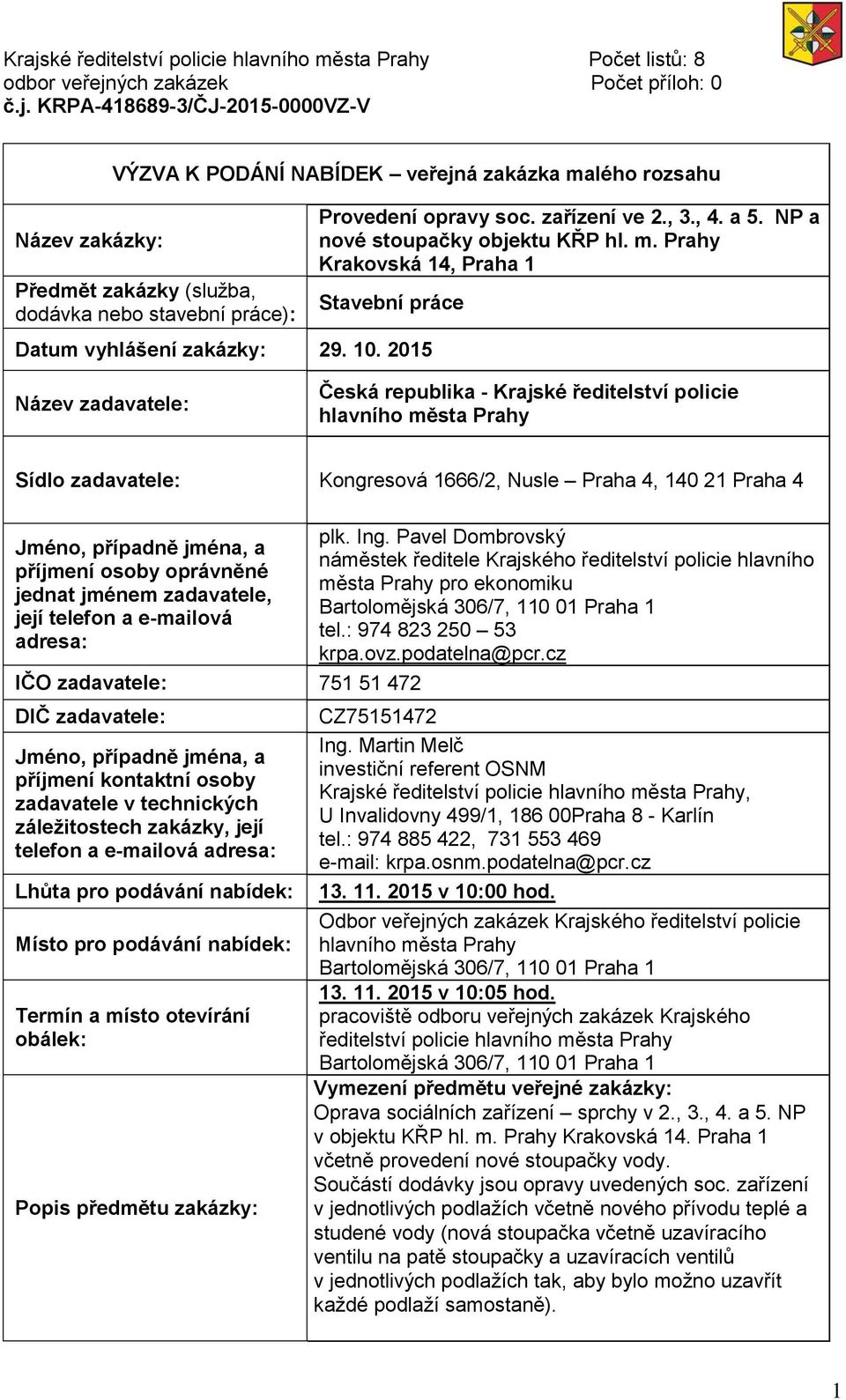 2015 Název zadavatele: Česká republika - Krajské ředitelství policie hlavního města Prahy Sídlo zadavatele: Kongresová 1666/2, Nusle Praha 4, 140 21 Praha 4 Jméno, případně jména, a příjmení osoby