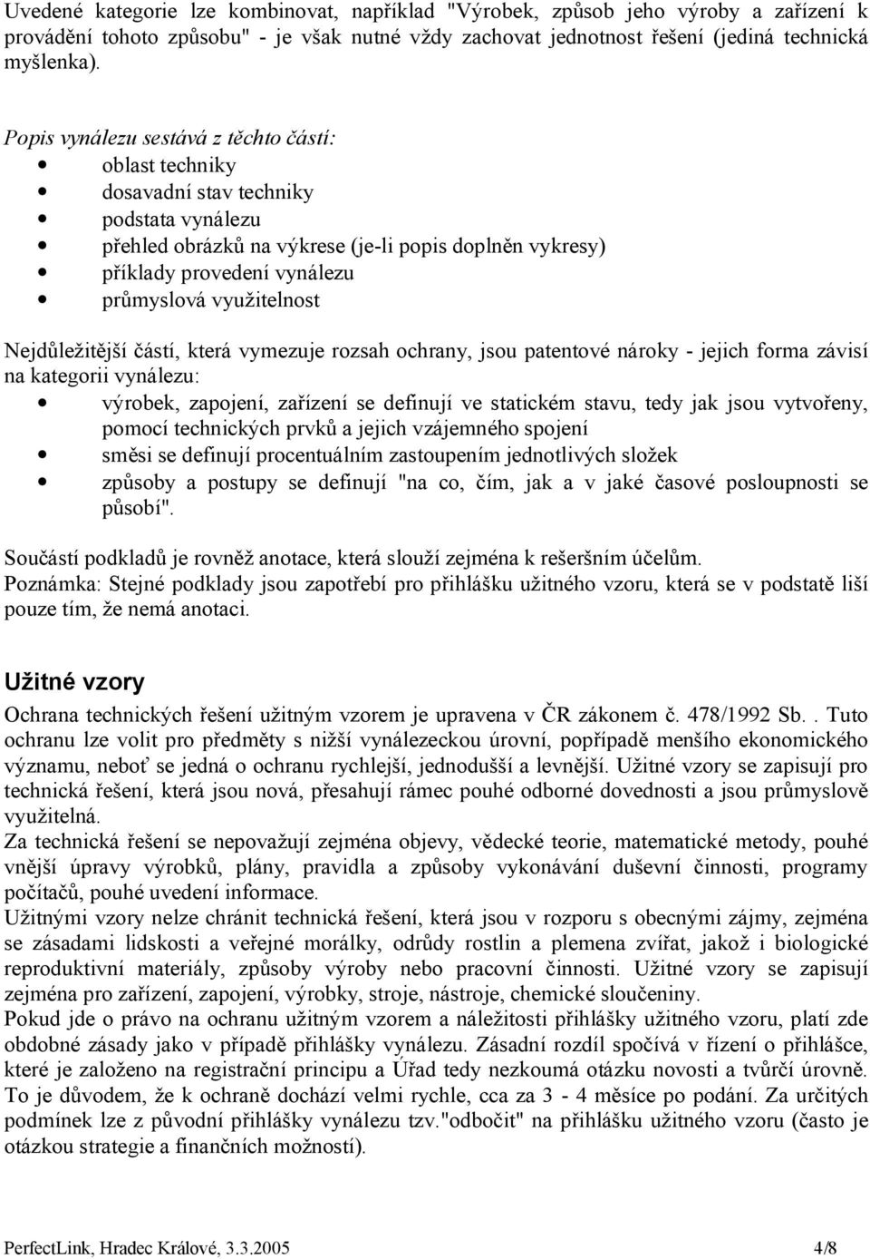 využitelnost Nejdůležitější částí, která vymezuje rozsah ochrany, jsou patentové nároky - jejich forma závisí na kategorii vynálezu: výrobek, zapojení, zařízení se definují ve statickém stavu, tedy