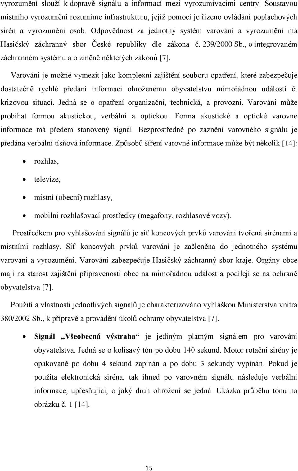 Varování je možné vymezit jako komplexní zajištění souboru opatření, které zabezpečuje dostatečně rychlé předání informací ohroženému obyvatelstvu mimořádnou událostí či krizovou situací.