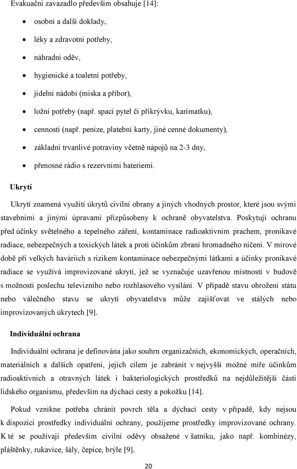 Ukrytí Ukrytí znamená využití úkrytů civilní obrany a jiných vhodných prostor, které jsou svými stavebními a jinými úpravami přizpůsobeny k ochraně obyvatelstva.