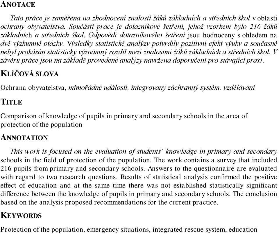 Výsledky statistické analýzy potvrdily pozitivní efekt výuky a současně nebyl prokázán statisticky významný rozdíl mezi znalostmi žáků základních a středních škol.