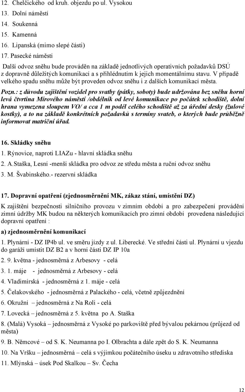 V případě velkého spadu sněhu může být proveden odvoz sněhu i z dalších komunikací města. Pozn.