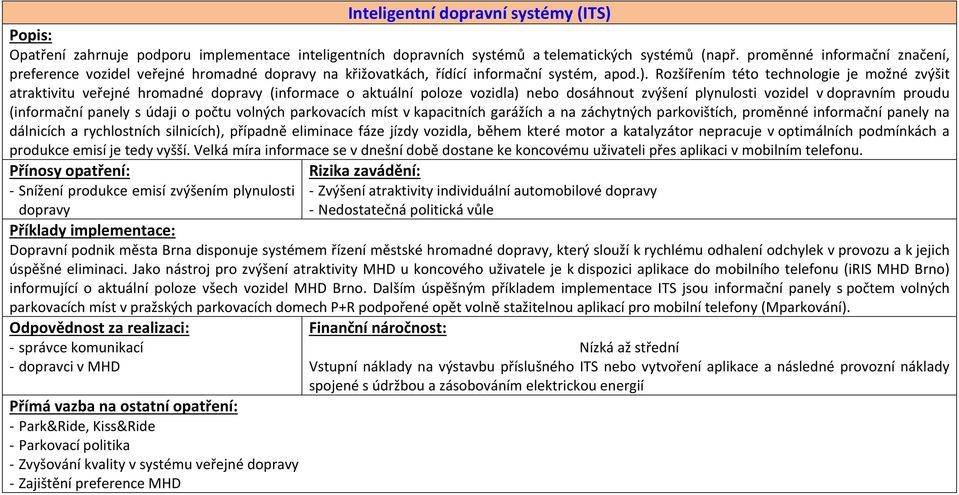 Rozšířením této technologie je možné zvýšit atraktivitu veřejné hromadné dopravy (informace o aktuální poloze vozidla) nebo dosáhnout zvýšení plynulosti vozidel v dopravním proudu (informační panely