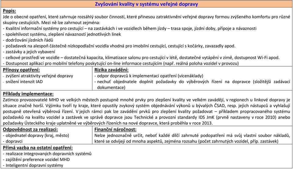 Mezi ně lze zahrnout zejména: Kvalitní informační systémy pro cestující na zastávkách i ve vozidlech během jízdy trasa spoje, jízdní doby, přípoje a návaznosti spolehlivost systému, zlepšení