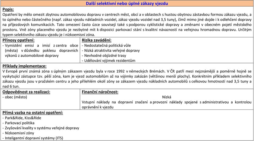 Tato omezení často úzce souvisejí také s podporou cyklistické dopravy a změnami v obecném pojetí městského prostoru.