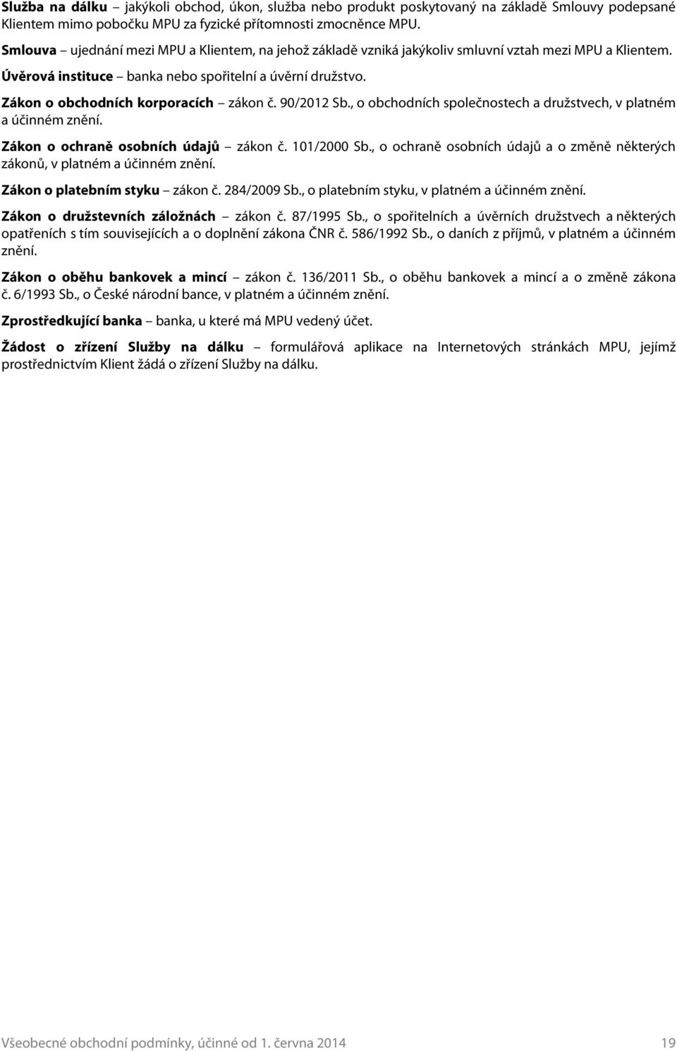 Zákon o obchodních korporacích zákon č. 90/2012 Sb., o obchodních společnostech a družstvech, v platném a účinném znění. Zákon o ochraně osobních údajů zákon č. 101/2000 Sb.