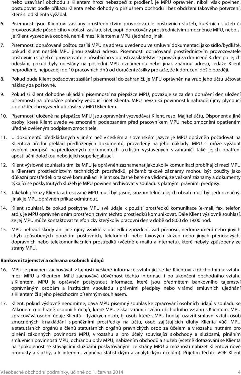 Písemnosti jsou Klientovi zasílány prostřednictvím provozovatele poštovních služeb, kurýrních služeb či provozovatele působícího v oblasti zasílatelství, popř.