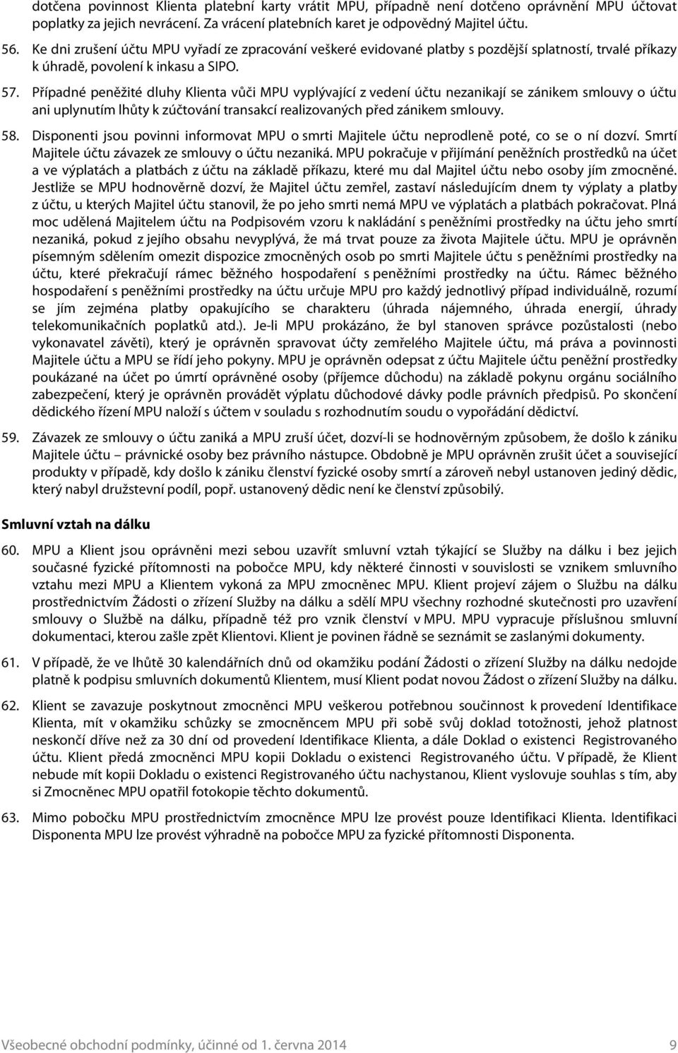 Případné peněžité dluhy Klienta vůči MPU vyplývající z vedení účtu nezanikají se zánikem smlouvy o účtu ani uplynutím lhůty k zúčtování transakcí realizovaných před zánikem smlouvy. 58.