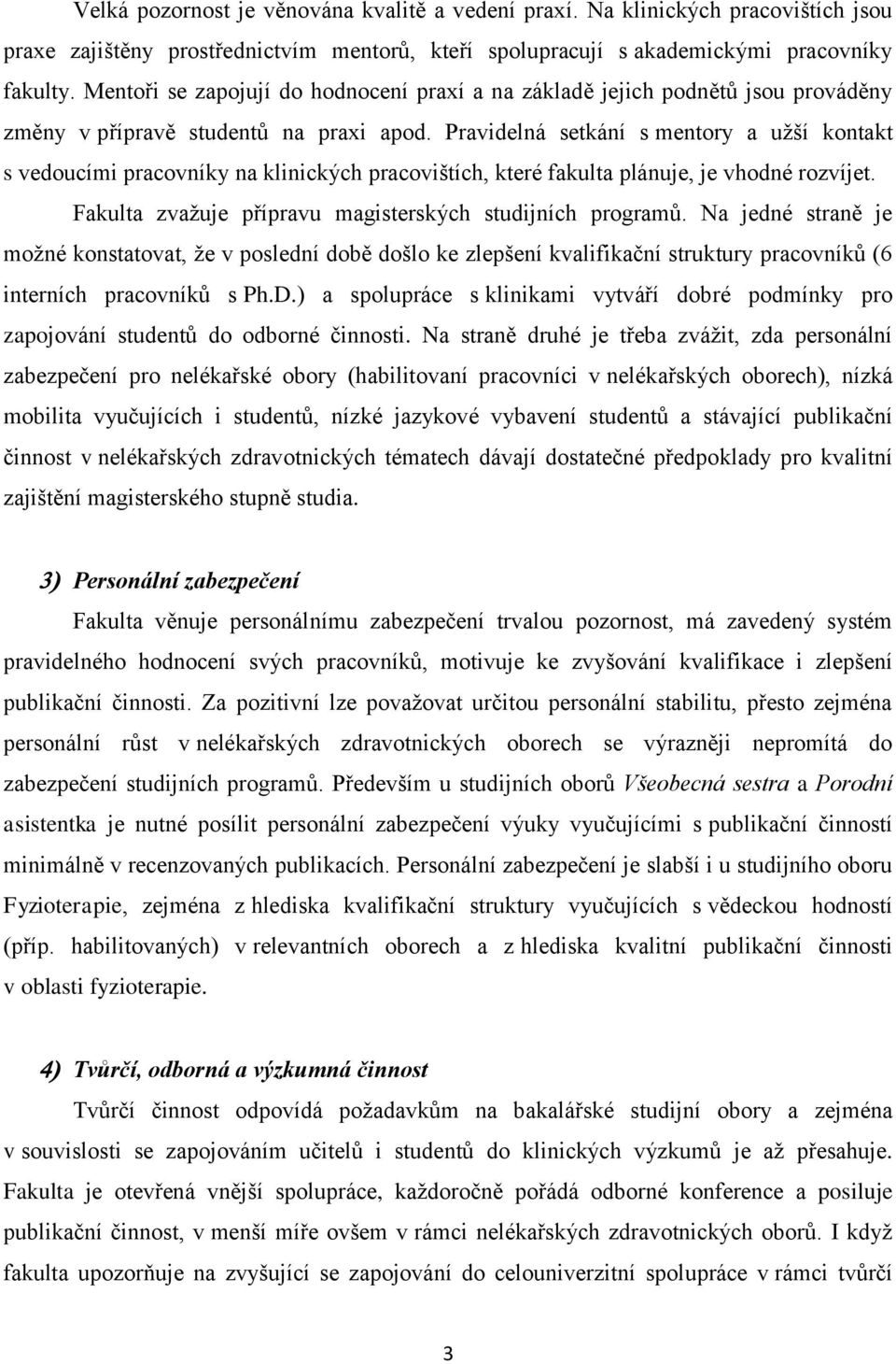 Pravidelná setkání s mentory a užší kontakt s vedoucími pracovníky na klinických pracovištích, které fakulta plánuje, je vhodné rozvíjet. Fakulta zvažuje přípravu magisterských studijních programů.